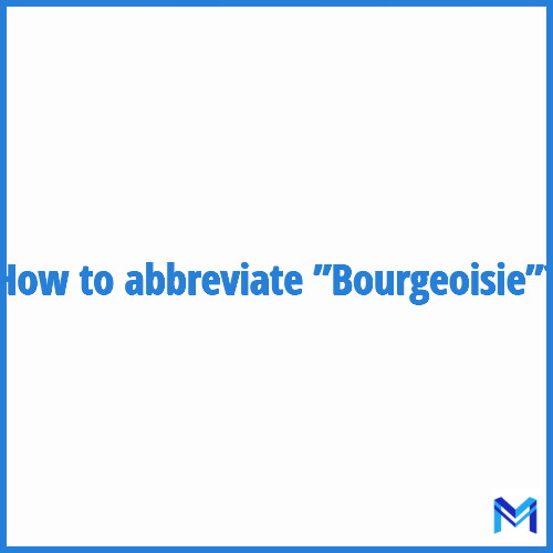 How to abbreviate ”Bourgeoisie” in French?