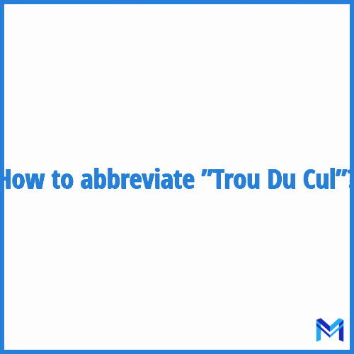 How to abbreviate ”Trou Du Cul” in French?