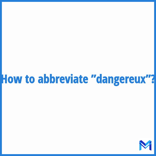 How to abbreviate ”Dangereux” in French?
