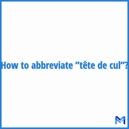 How to abbreviate ”Tête de cul” in French?