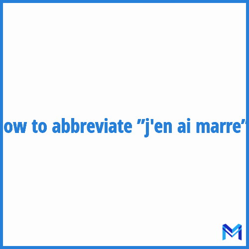 How to abbreviate ”J'en ai marre” in French?