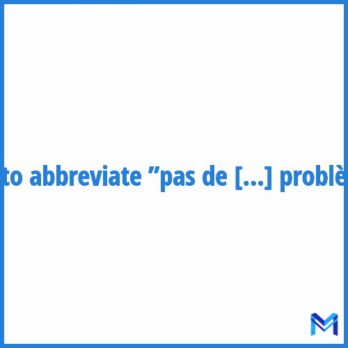 How to abbreviate ”Pas de problème” in French?