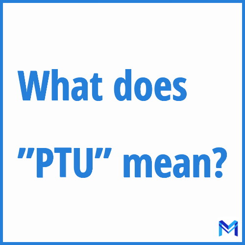 What does ”PTU”” mean?