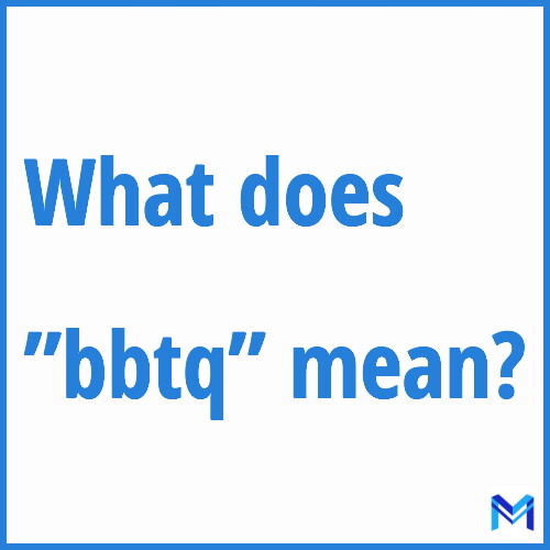 What does ”bbtq”” mean?