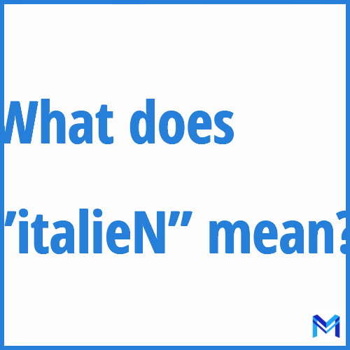 What does ”italieN”” mean?