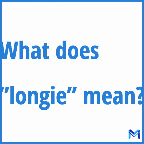 What does ”longie”” mean?