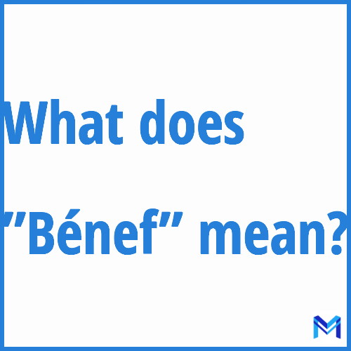 What does ”Bénef”” mean?