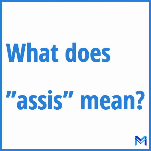 What does ”assis”” mean?