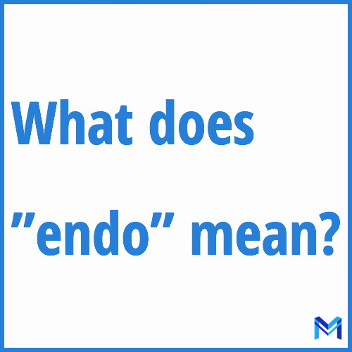 What does ”endo”” mean?