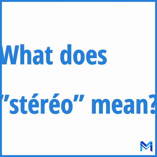 What does ”stéréo”” mean?