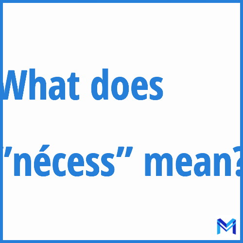 What does ”nécess”” mean?
