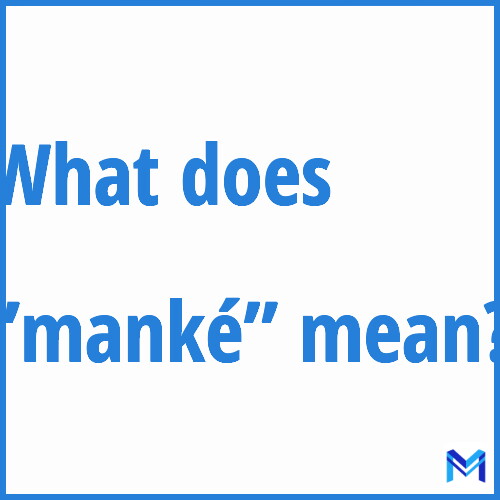 What does ”manké”” mean?