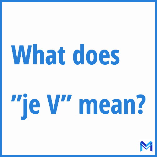 What does ”je V”” mean?