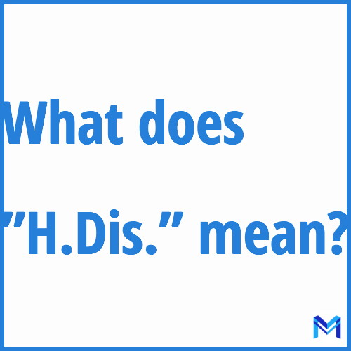 What does ”H.Dis.”” mean?