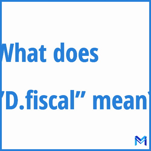 What does ”D.fiscal”” mean?