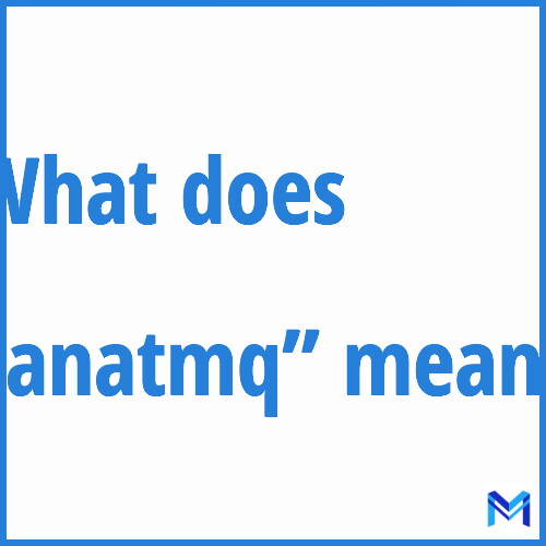 What does ”anatmq”” mean?